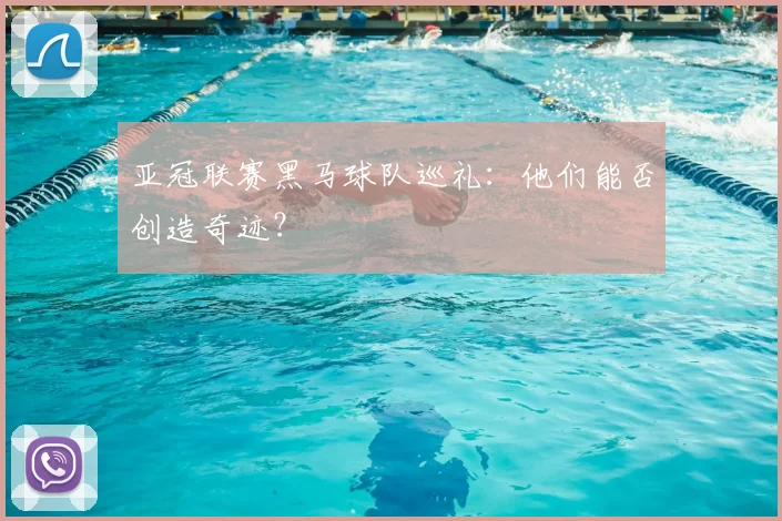 亚冠联赛黑马球队巡礼：他们能否创造奇迹？