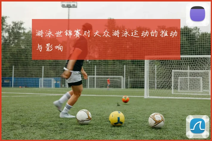 游泳世锦赛对大众游泳运动的推动与影响