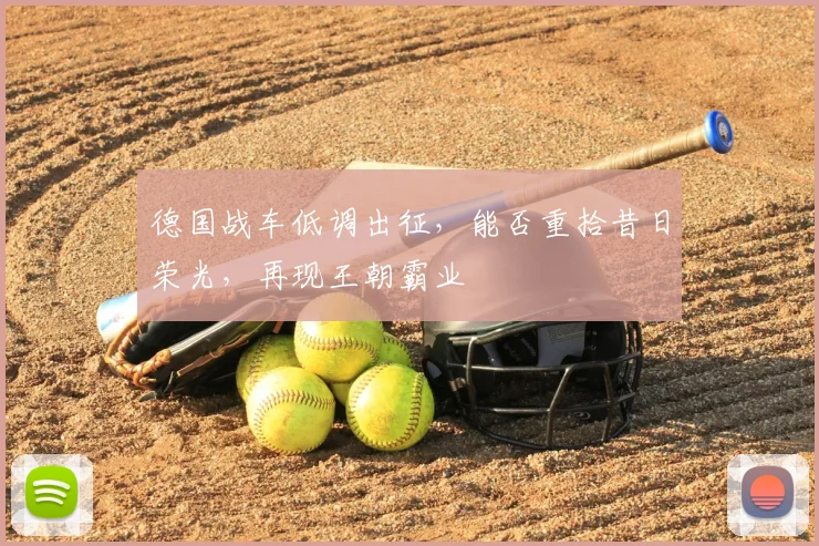 德国战车低调出征,能否重拾昔日荣光,再现王朝霸业
