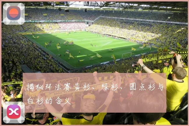 揭秘环法赛黄衫、绿衫、圆点衫与白衫的含义