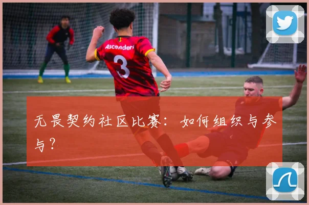 无畏契约社区比赛:如何组织与参与?
