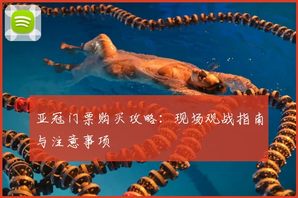 亚冠门票购买攻略：现场观战指南与注意事项