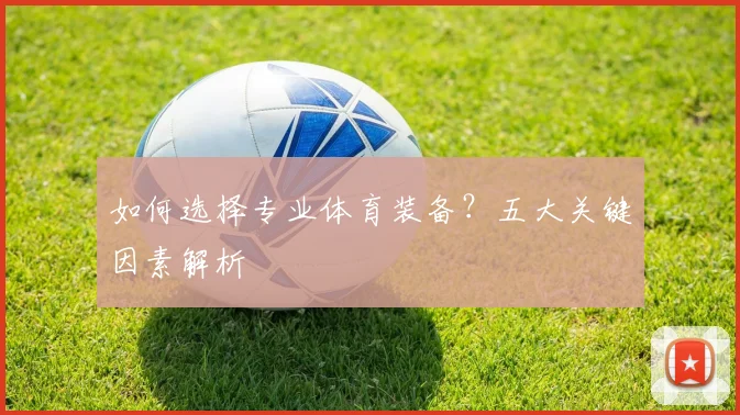 如何选择专业体育装备？五大关键因素解析